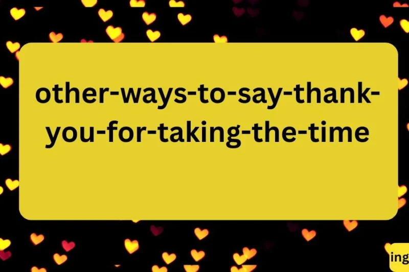 Other Ways to Say “Thank You for Taking the Time” That Sound Genuine and Polite