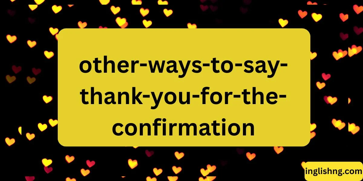 Other Ways to Say “Thank You for the Confirmation