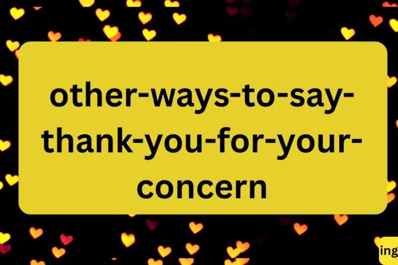 Other Ways to Say “Thank You for Your Concern”: Polite and Heartfelt Alternatives