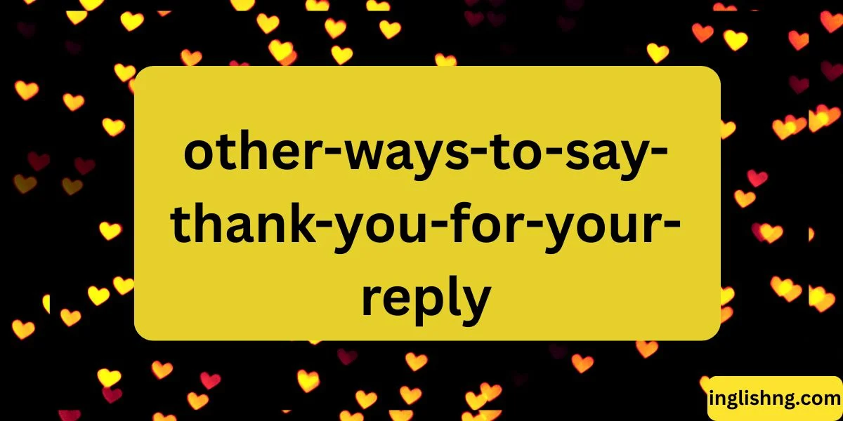 Other Ways to Say “Thank You for Your Reply”