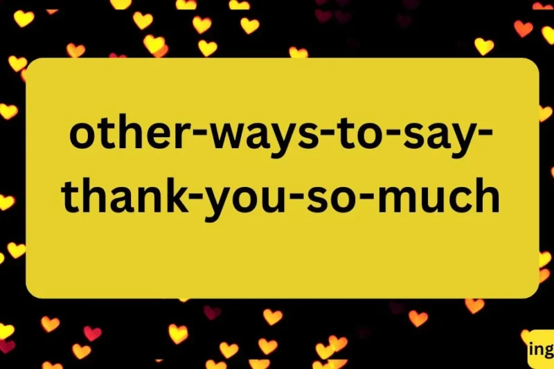 Other Ways to Say “Thank You So Much” 50+ Heartfelt Alternatives