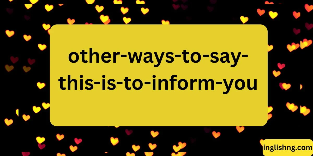 Other Ways to Say “This Is to Inform You”