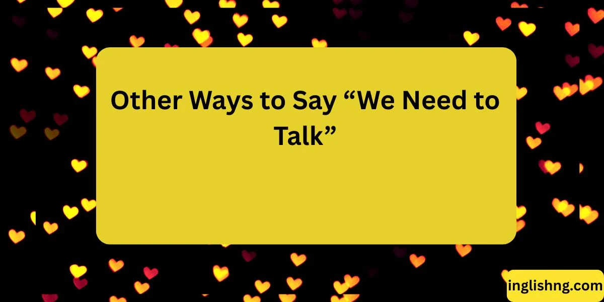 Other Ways to Say “We Need to Talk”