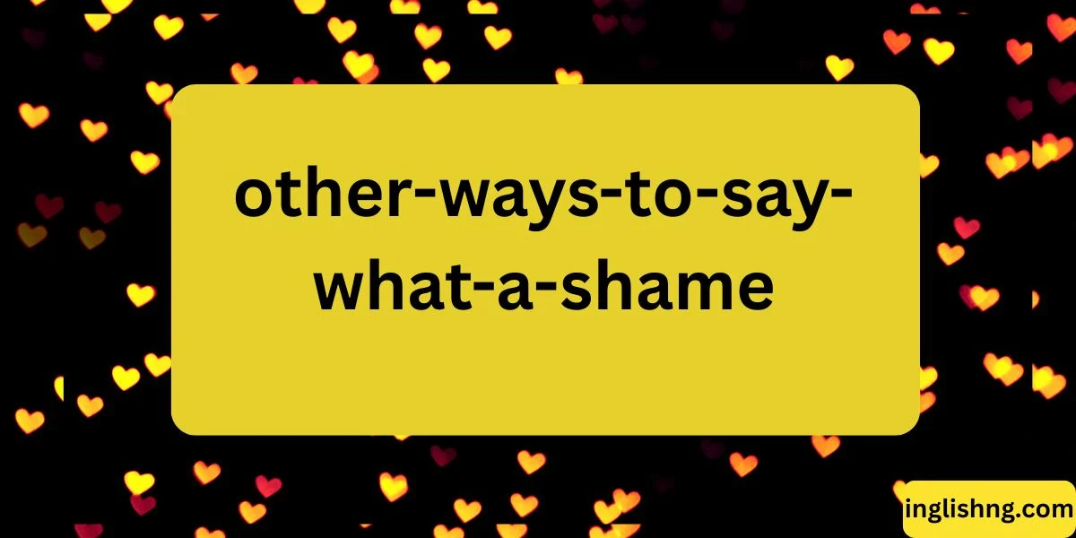 Other Ways to Say “What a Shame”