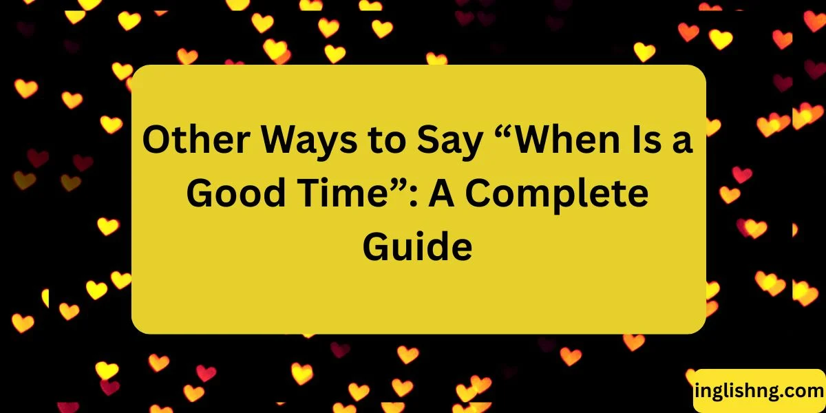Other Ways to Say “When Is a Good Time”: A Complete Guide