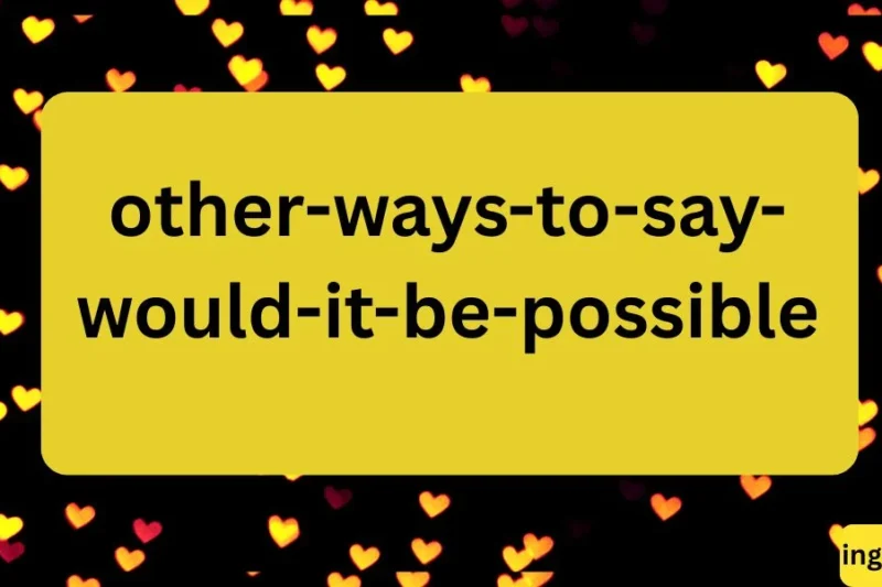 Other Ways to Say “Would It Be Possible” – Polite Alternatives and Phrases
