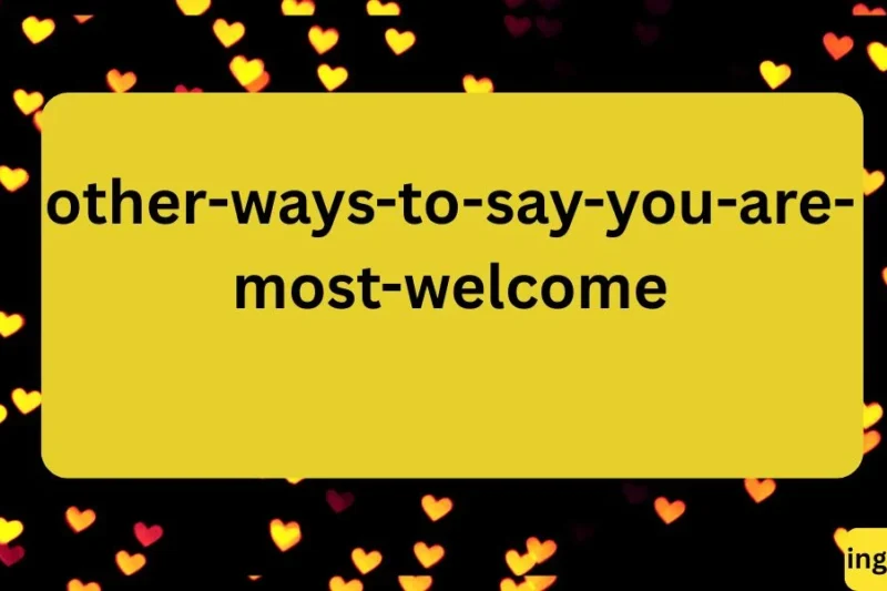 Other Ways to Say “You Are Most Welcome” – Polite Alternatives and Phrases