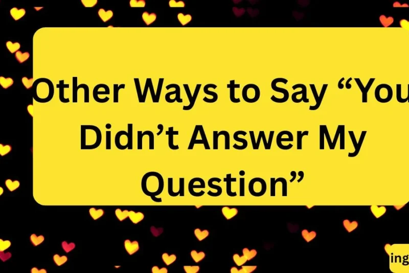 Other Ways to Say “You Didn’t Answer My Question”: A Comprehensive Guide for Professionals, and Learners 2026