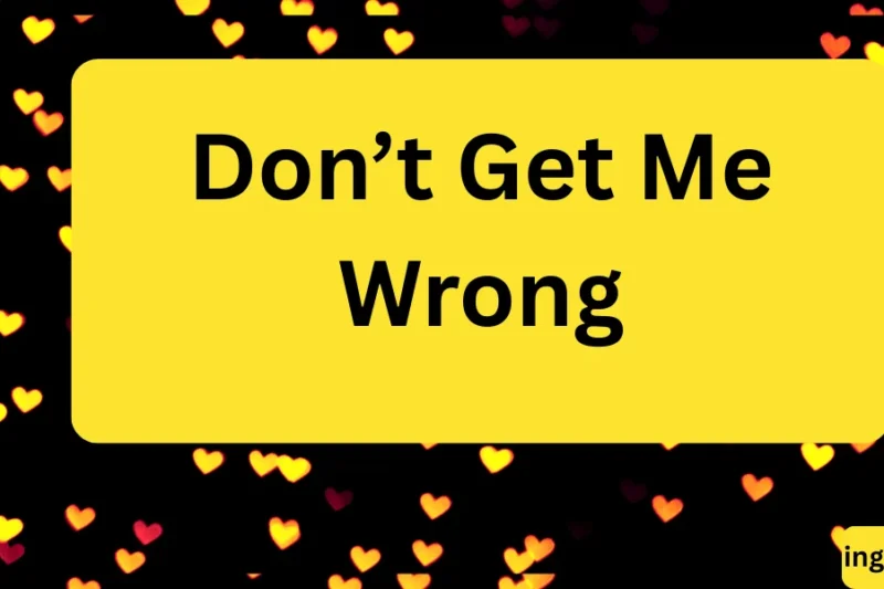 Other Ways to Say “Don’t Get Me Wrong”: 25+ Phrases to Express Yourself Clearly ✅2026