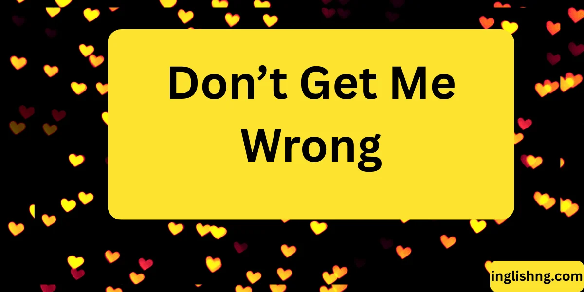 Don’t Get Me Wrong