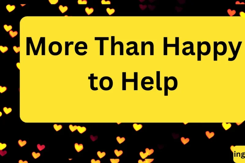 Other Ways to Say “More Than Happy to Help” ✅ 2026