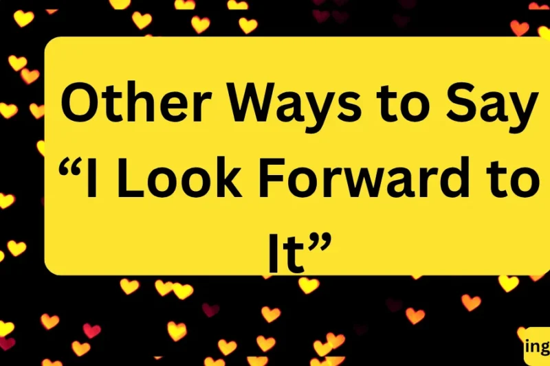 Other Ways to Say “I Look Forward to It” A Comprehensive Guide for Writers and Professionals