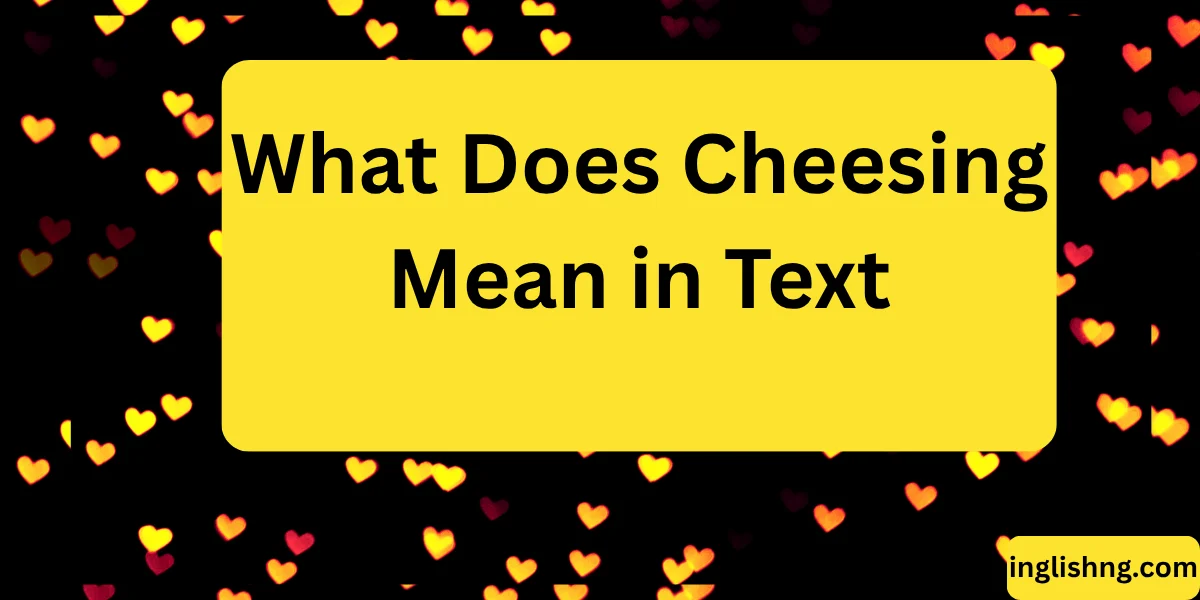 What Does Cheesing Mean in Text