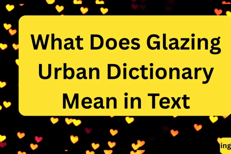 What Does Glazing Urban Dictionary Mean in Text? Real Meaning, Examples & Social Media Use 2026