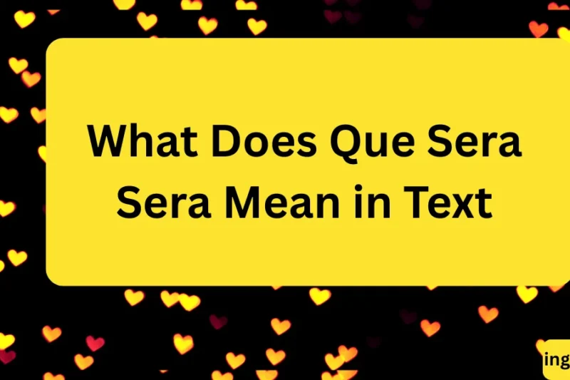 What Does Que Sera Sera Mean in Text? Real Meaning, Examples & Social Media Use 2026