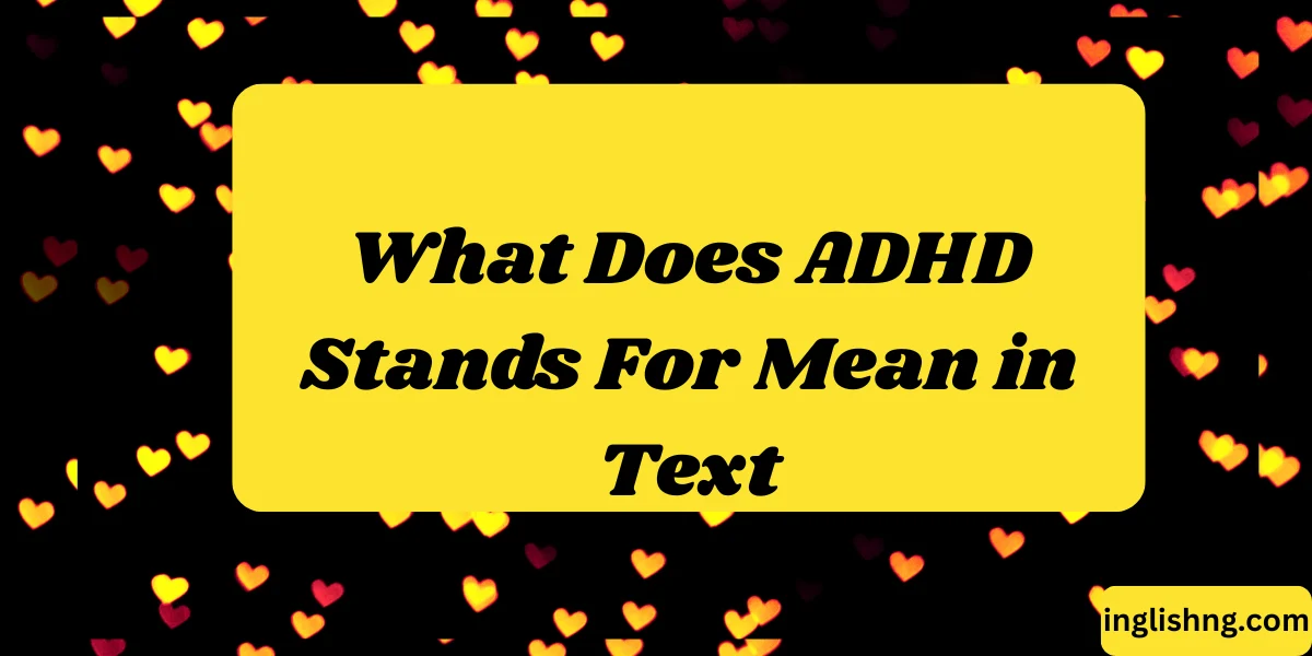 What Does ADHD Stands For Mean in Text