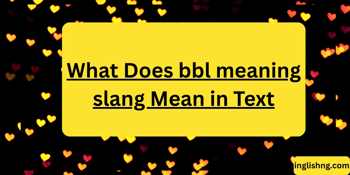 What Does bbl meaning slang Mean in Text