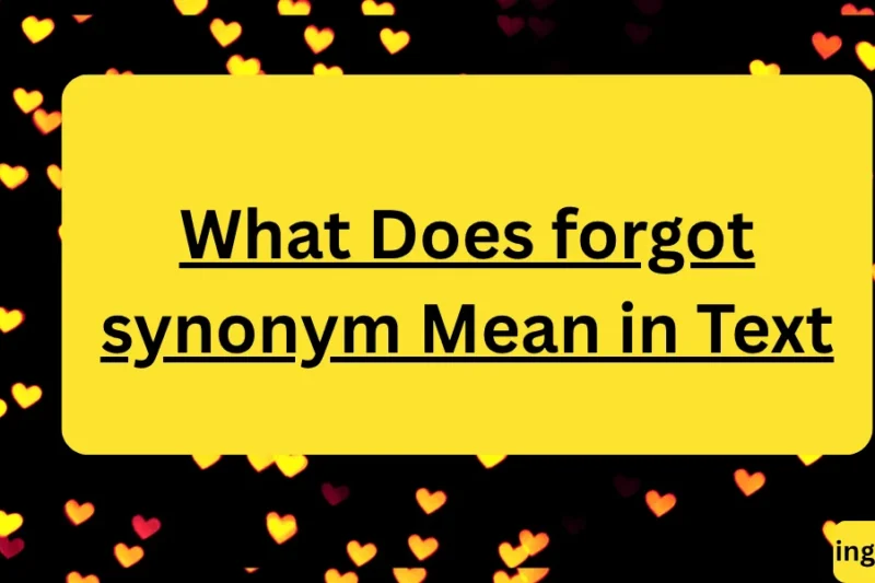 What Does forgot synonym Mean in Text? Real Meaning, Examples & Social Media Use 2026
