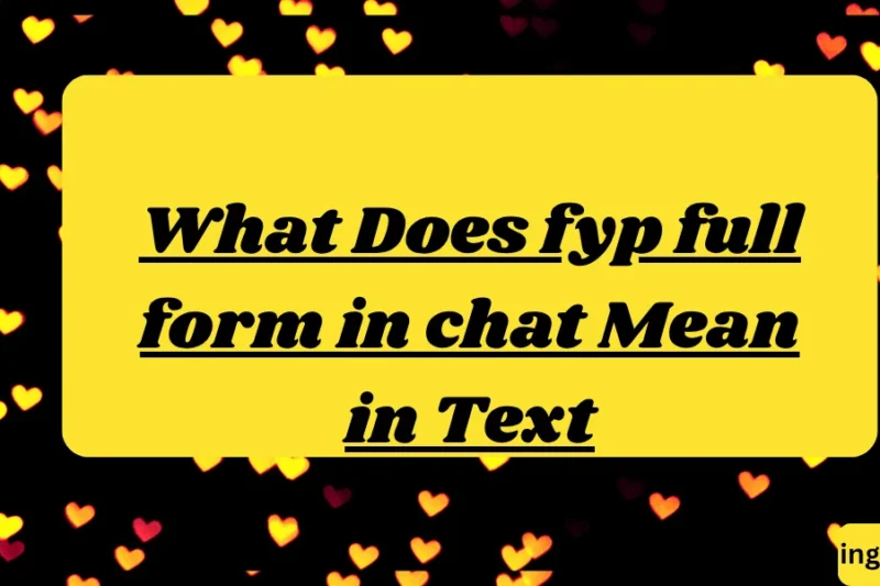 What Does fyp full form in chat Mean in Text? Real Meaning, Examples & Social Media Use 2026
