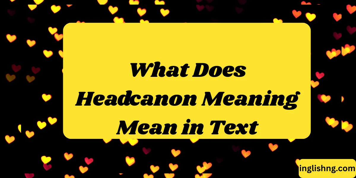 What Does Headcanon Meaning Mean in Text