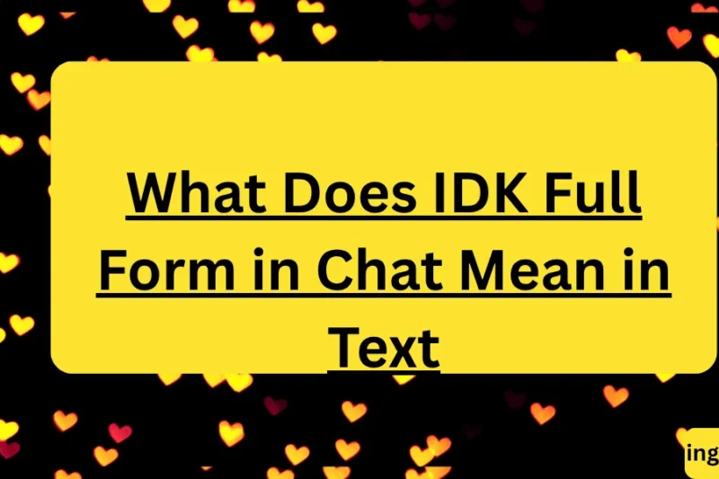 What Does IDK Full Form in Chat Mean in Text? Real Meaning, Examples & Social Media Use 2026