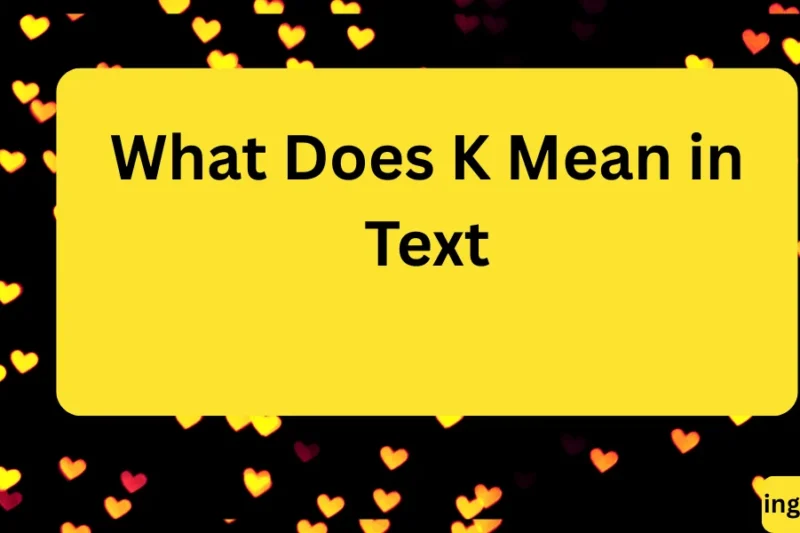 What Does K Meaning Mean in Text? Real Meaning, Examples & Social Media Use 2026