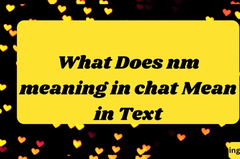 What Does nm meaning in chat Mean in Text? Real Meaning, Examples & Social Media Use