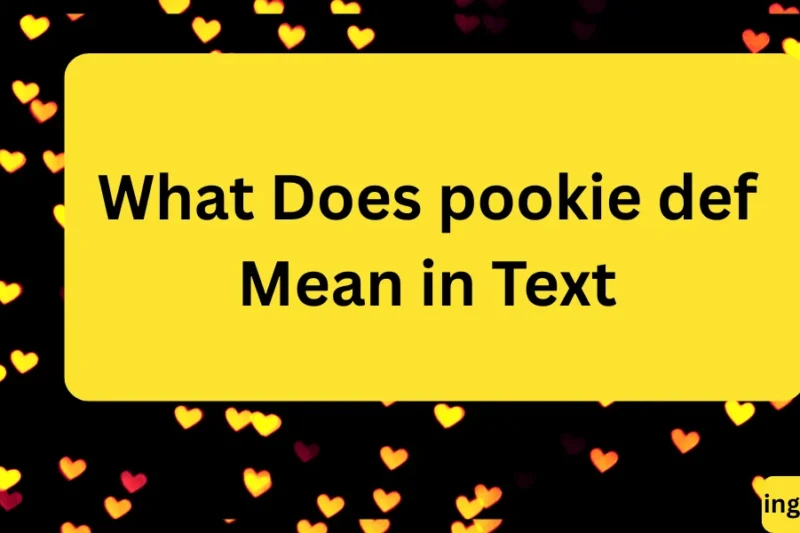 What Does pookie def Mean in Text? Real Meaning, Examples & Social Media Use 2026