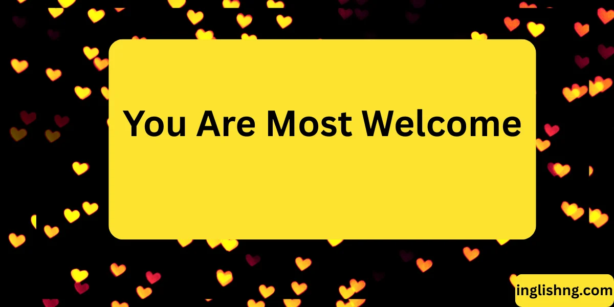 You Are Most Welcome