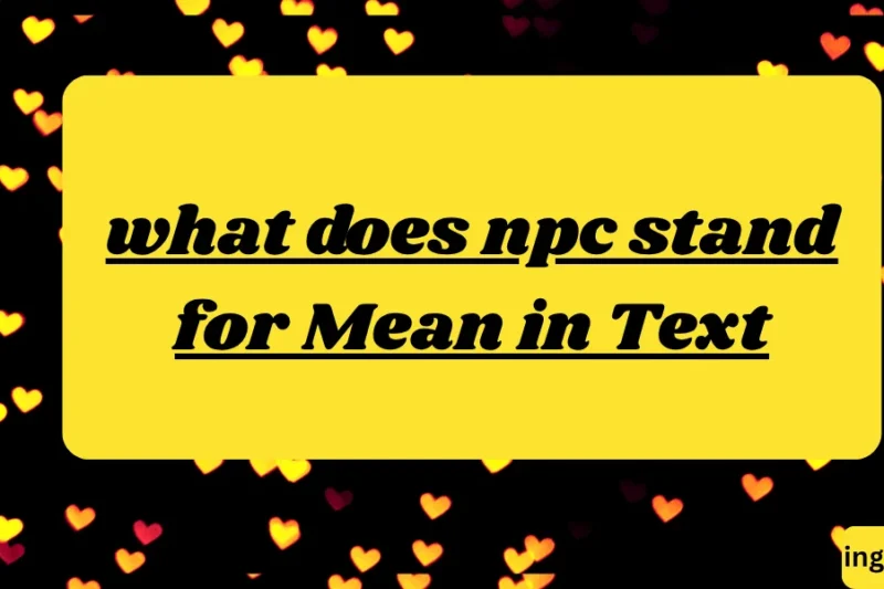 what does npc stand for Mean in Text? Real Meaning, Examples & Social Media Use 2026