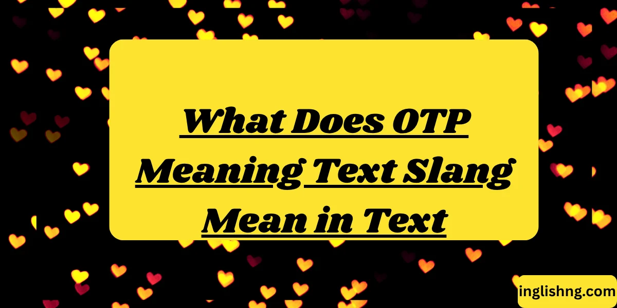 What Does OTP Meaning Text Slang Mean in Text